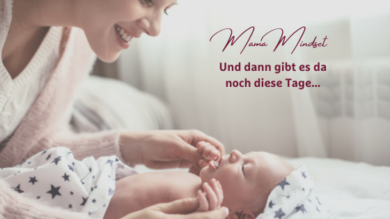 Mama Mindset im ersten Lebensjahr: Und dann gibt es da noch diese Tage...